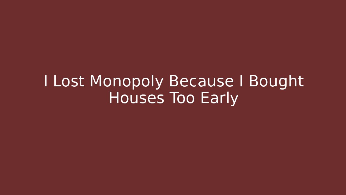 I Lost Monopoly Because I Bought Houses Too Early - Boomer Naturals