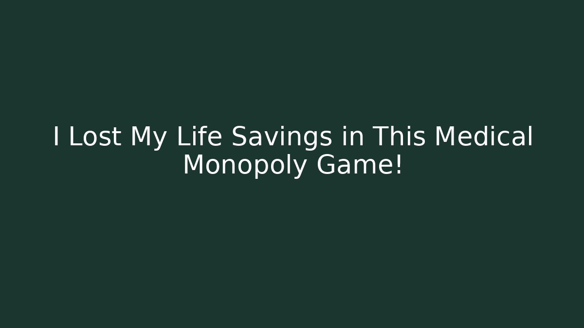 I Lost My Life Savings in This Medical Monopoly Game!