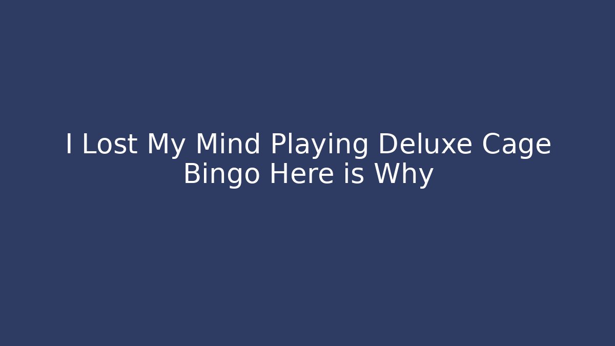 I Lost My Mind Playing Deluxe Cage Bingo Here is Why