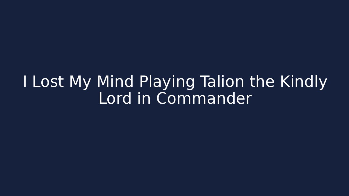 I Lost My Mind Playing Talion the Kindly Lord in Commander
