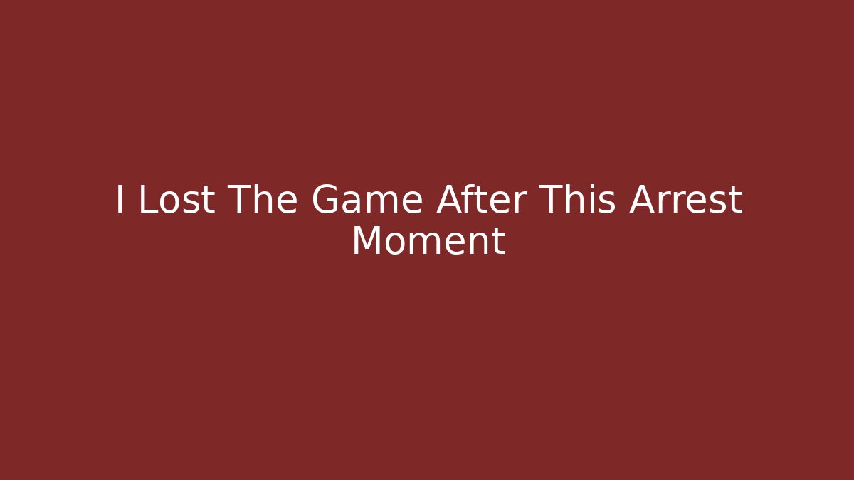 I Lost The Game After This Arrest Moment