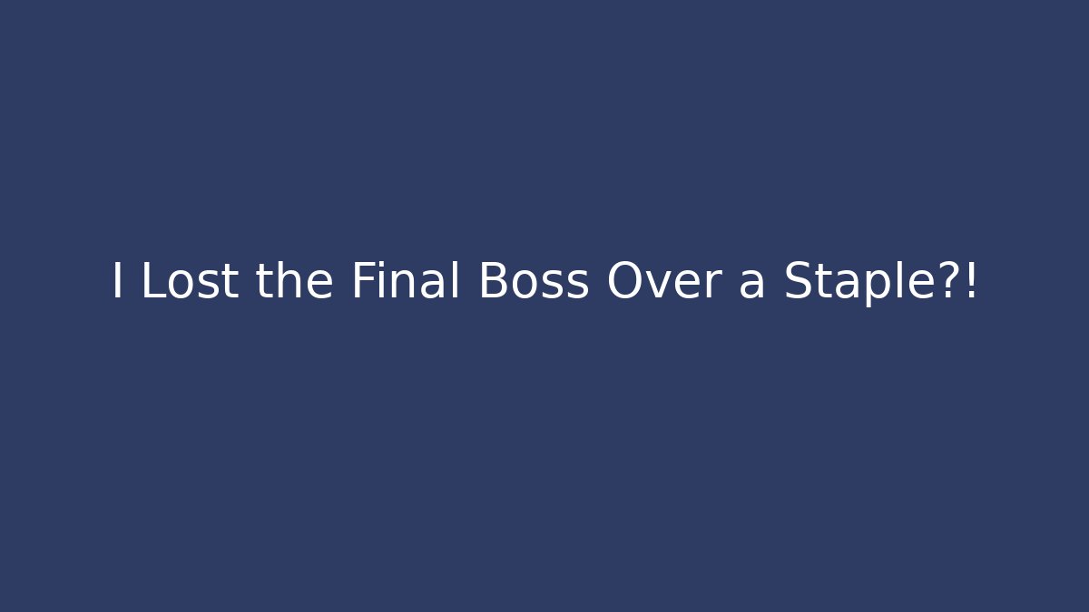 I Lost the Final Boss Over a Staple?!