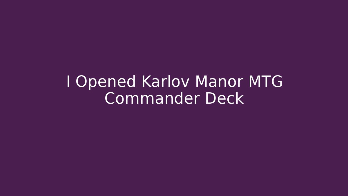 I Opened Karlov Manor MTG Commander Deck
