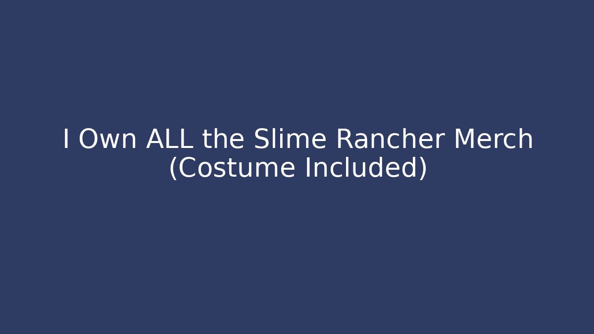 I Own ALL the Slime Rancher Merch (Costume Included)