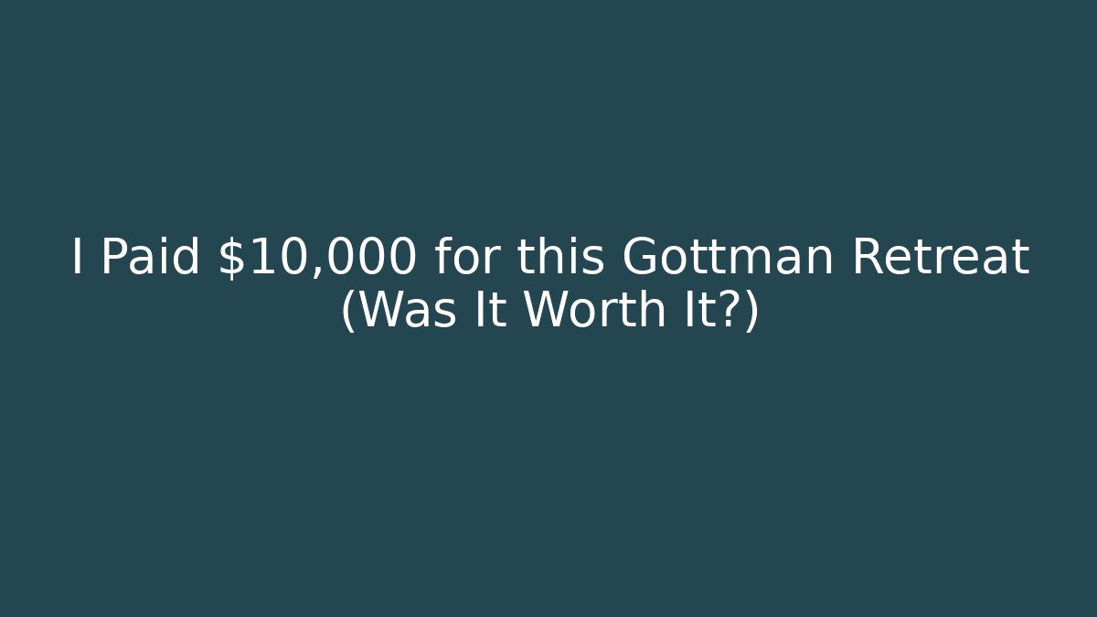 I Paid $10,000 for this Gottman Retreat (Was It Worth It?)