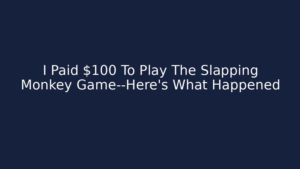 I Paid $100 To Play The Slapping Monkey Game—Here’s What Happened