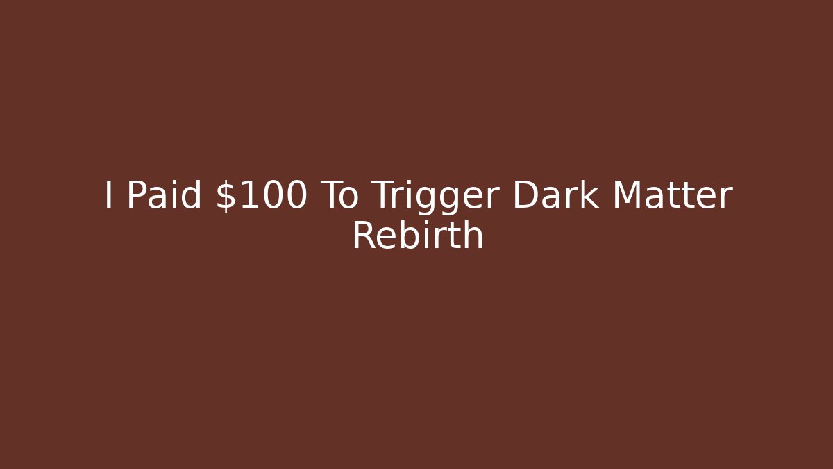 I Paid $100 To Trigger Dark Matter Rebirth