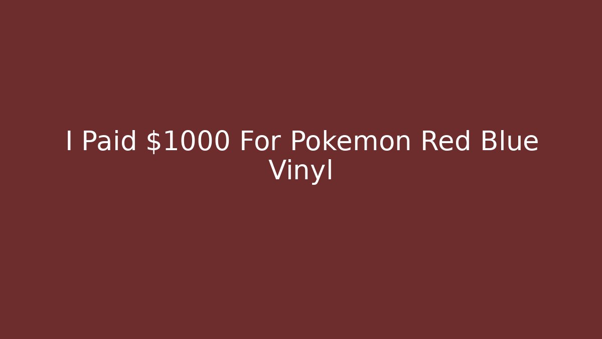 I Paid $1000 For Pokemon Red Blue Vinyl