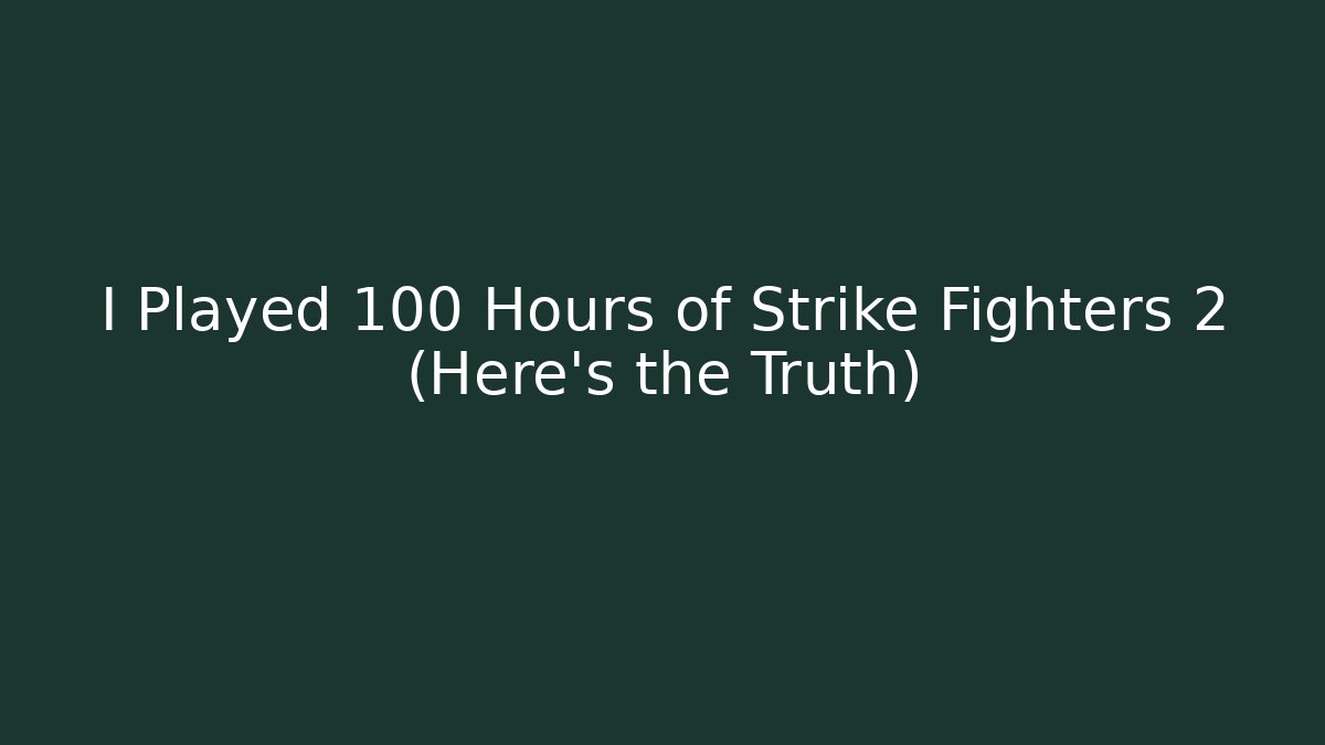 I Played 100 Hours of Strike Fighters 2 (Here's the Truth)