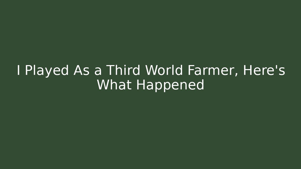 I Played As a Third World Farmer, Here's What Happened