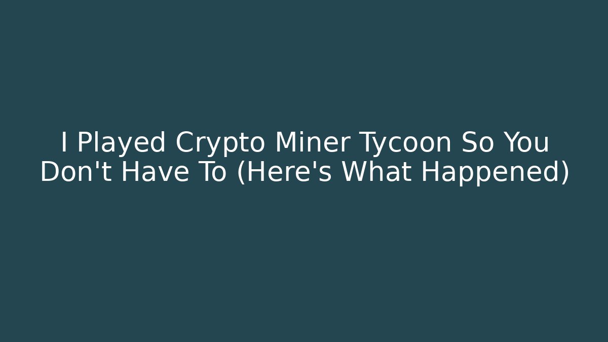 I Played Crypto Miner Tycoon So You Don't Have To (Here's What Happened)