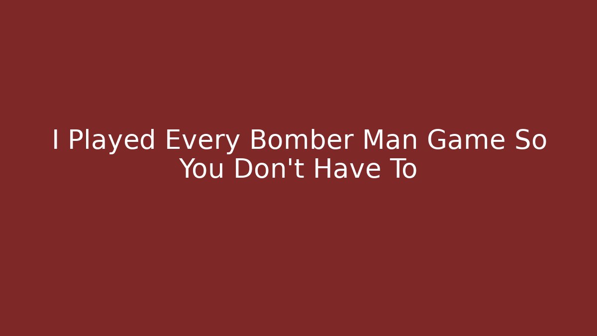 I Played Every Bomber Man Game So You Don't Have To