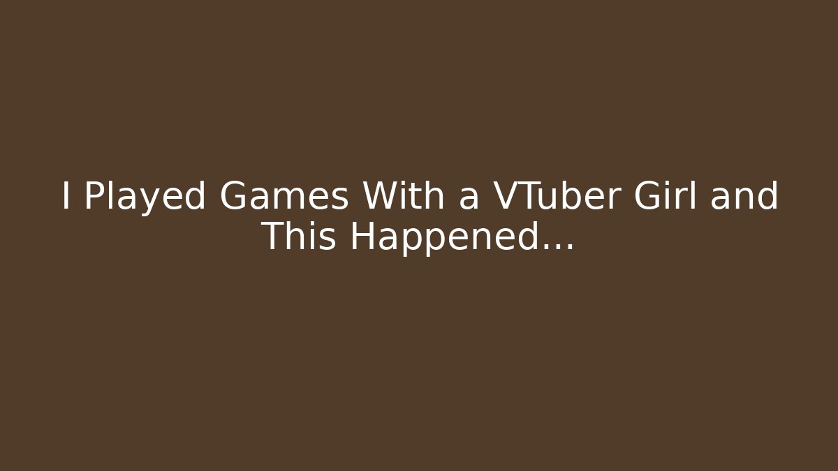 I Played Games With a VTuber Girl and This Happened...