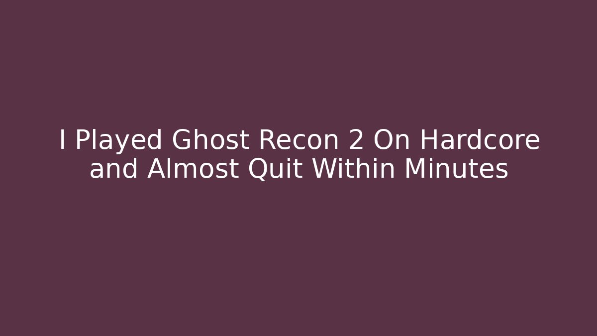 I Played Ghost Recon 2 On Hardcore and Almost Quit Within Minutes