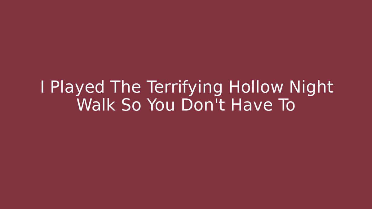 I Played The Terrifying Hollow Night Walk So You Don't Have To