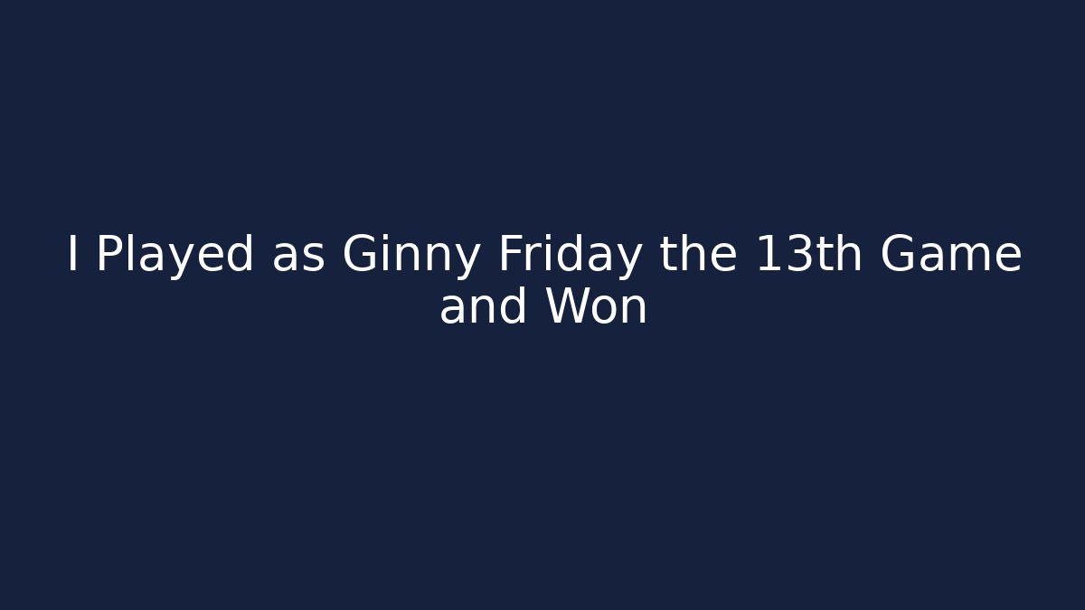 I Played as Ginny Friday the 13th Game and Won
