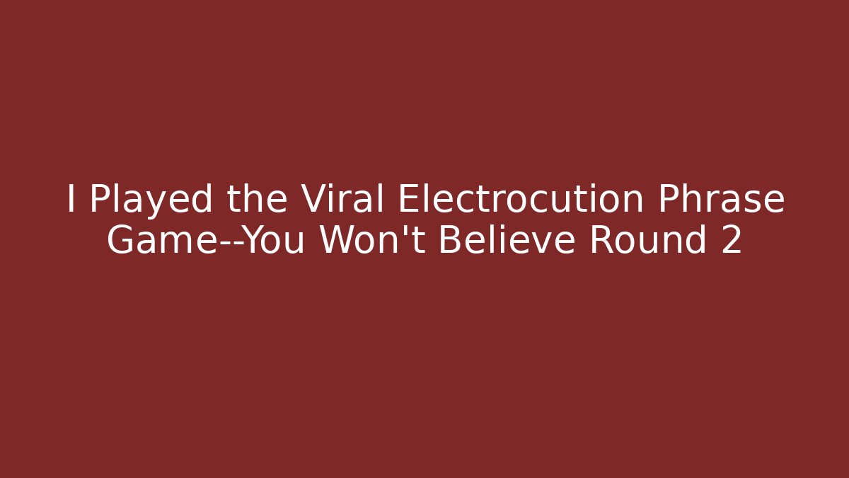 I Played the Viral Electrocution Phrase Game—You Won't Believe Round 2