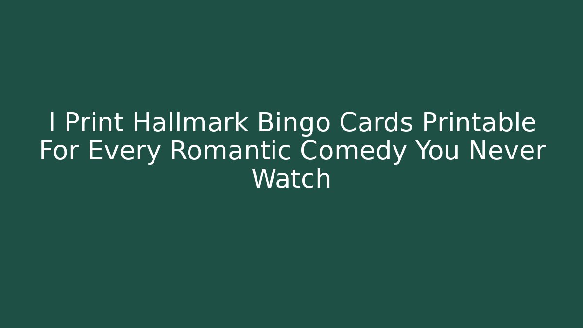 I Print Hallmark Bingo Cards Printable For Every Romantic Comedy You Never Watch
