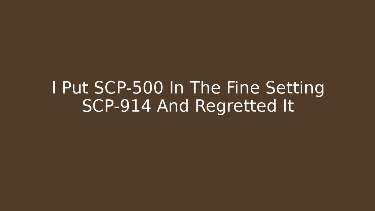 I Put SCP-500 In The Fine Setting SCP-914 And Regretted It - Boomer Naturals