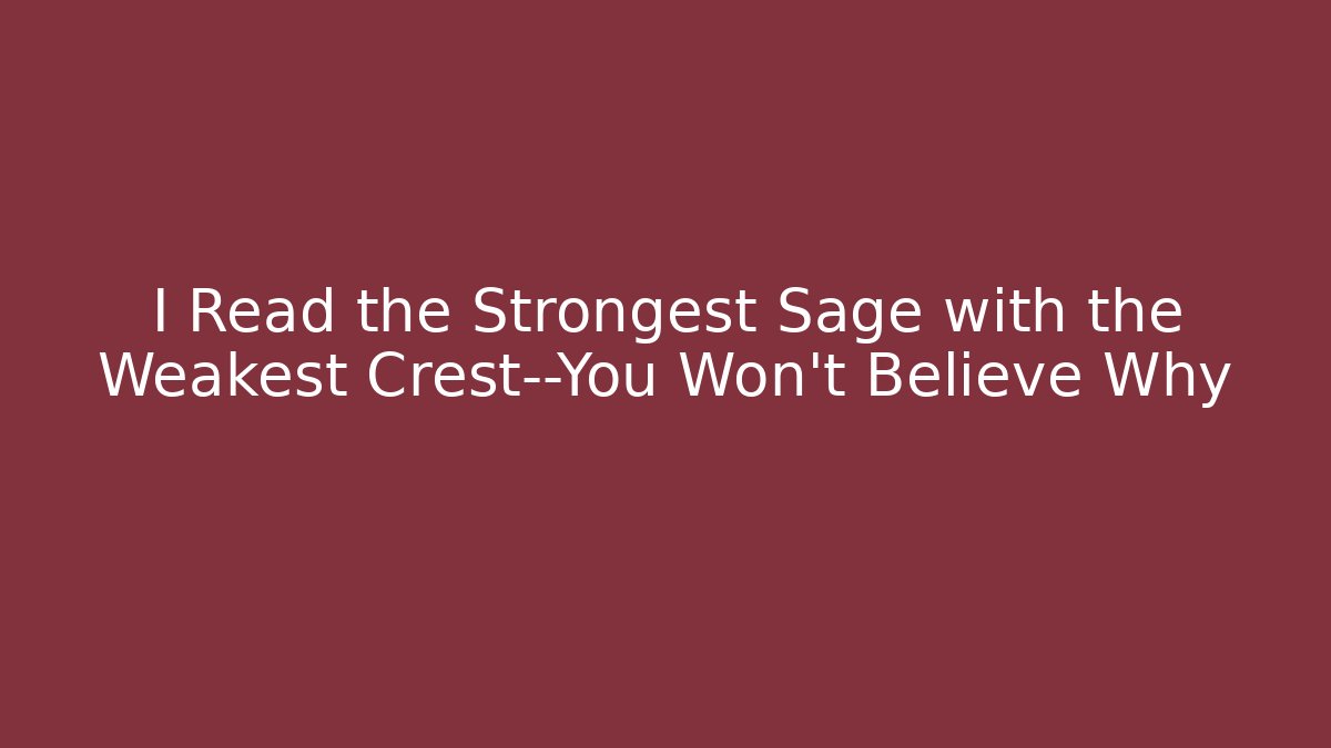 I Read the Strongest Sage with the Weakest Crest—You Won't Believe Why