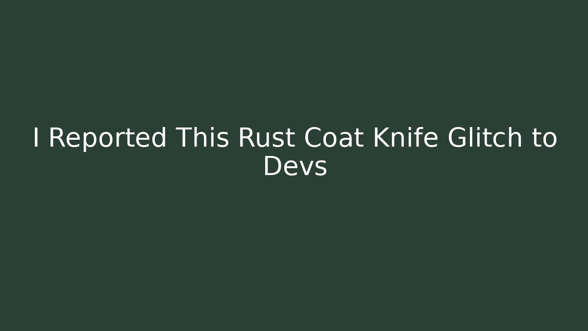 I Reported This Rust Coat Knife Glitch to Devs