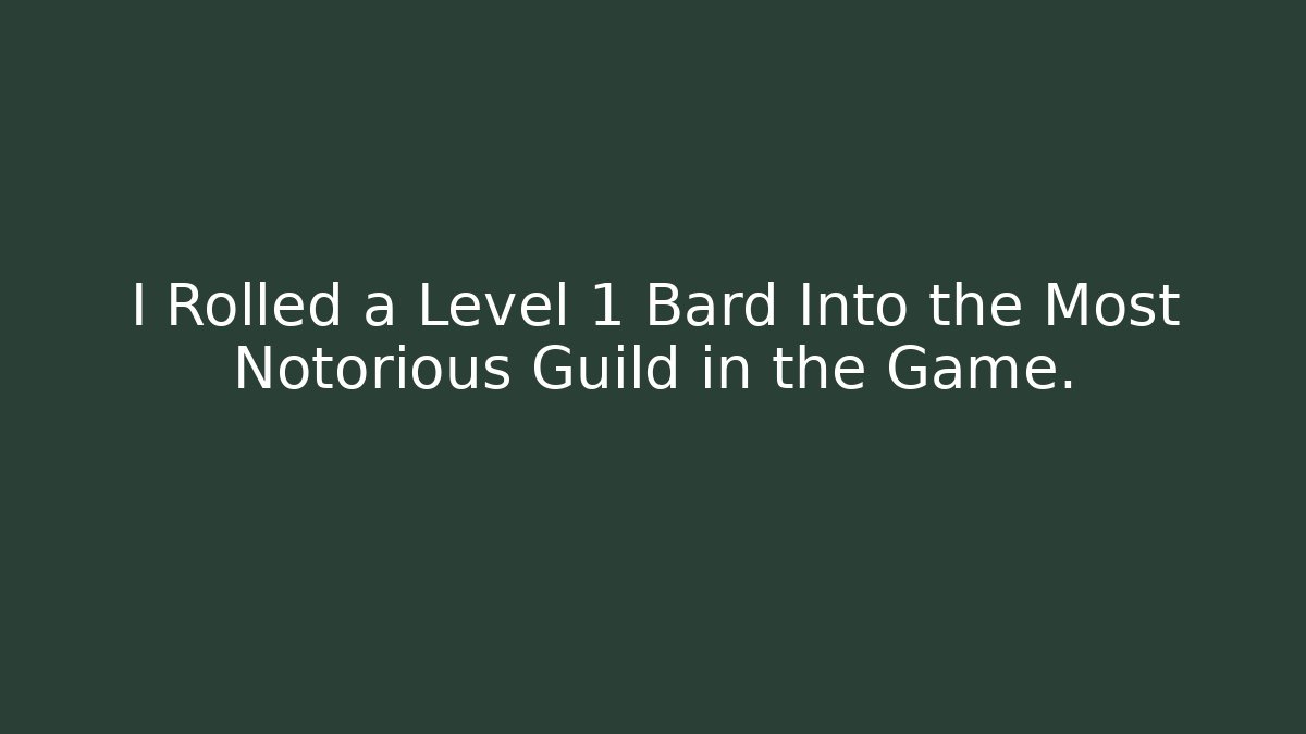 I Rolled a Level 1 Bard Into the Most Notorious Guild in the Game.