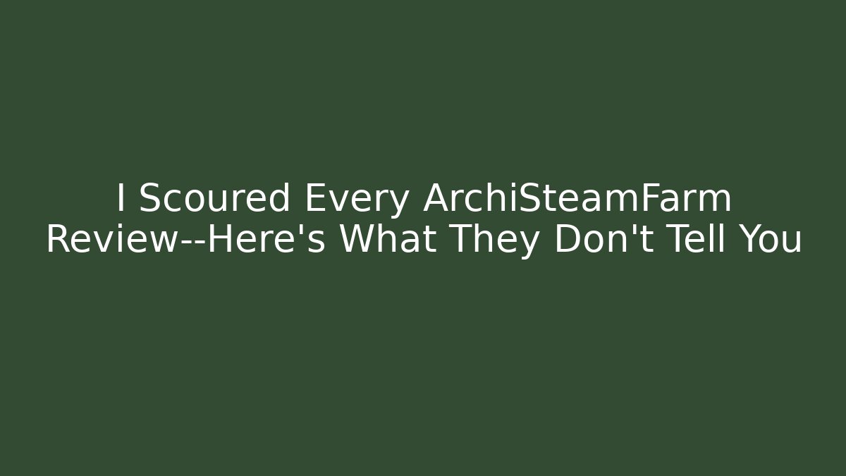 I Scoured Every ArchiSteamFarm Review—Here’s What They Don’t Tell You