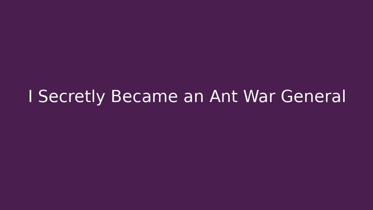 I Secretly Became an Ant War General