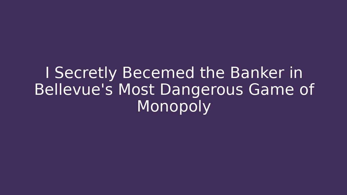 I Secretly Becemed the Banker in Bellevue's Most Dangerous Game of Monopoly - Boomer Naturals