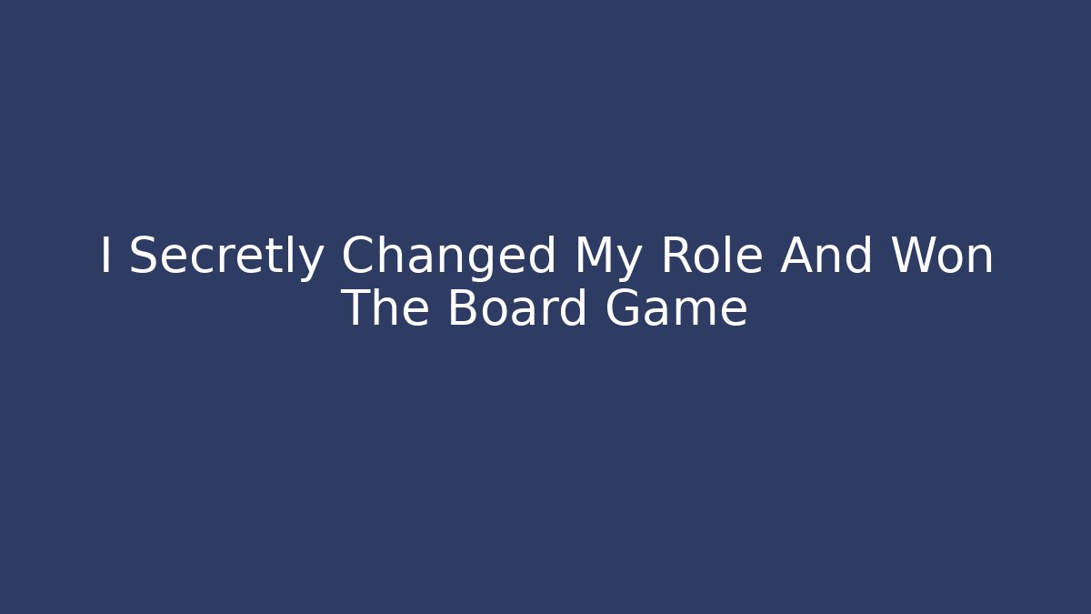 I Secretly Changed My Role And Won The Board Game