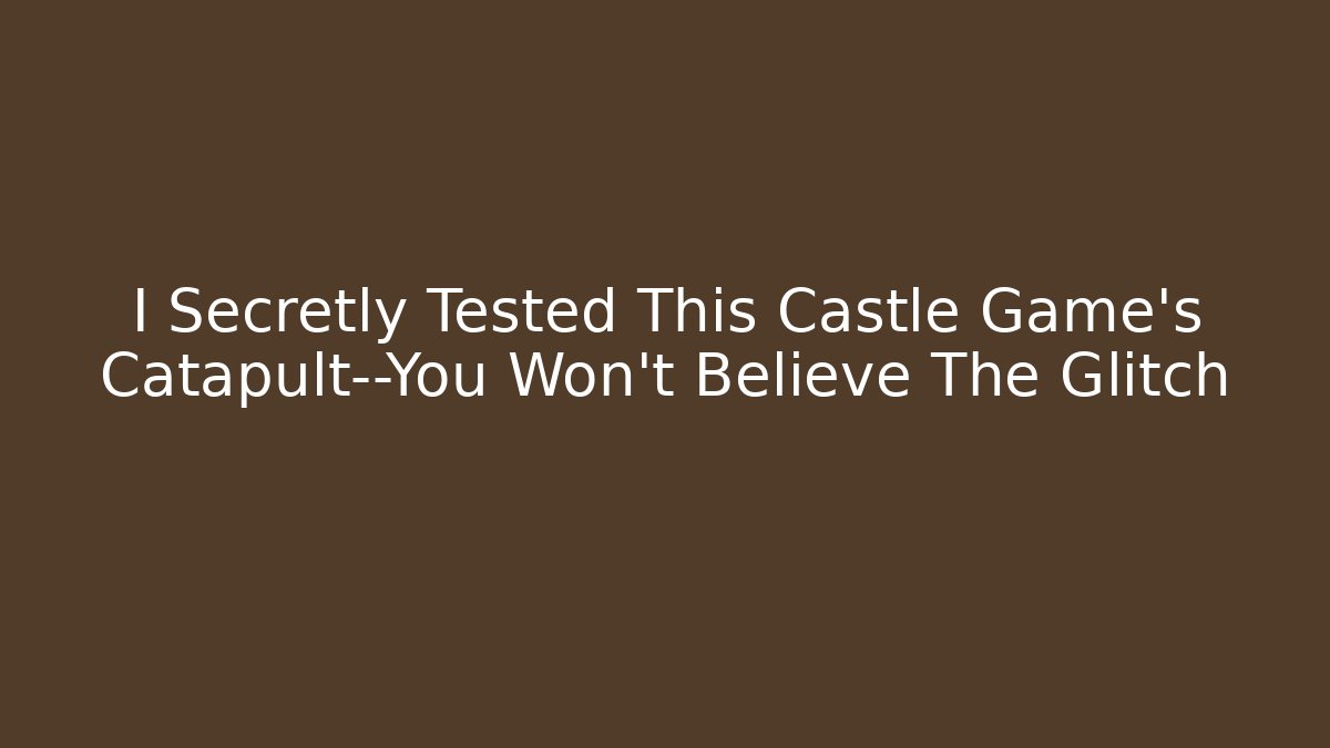 I Secretly Tested This Castle Game’s Catapult—You Won’t Believe The Glitch