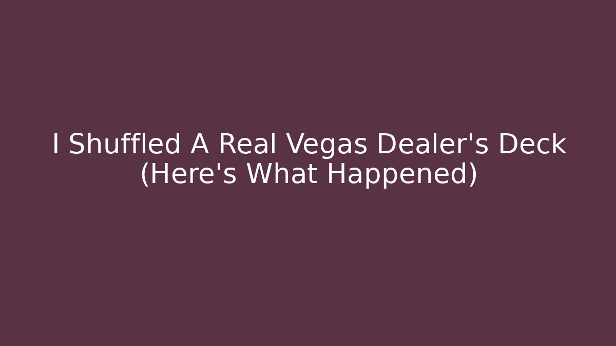 I Shuffled A Real Vegas Dealer's Deck (Here's What Happened)