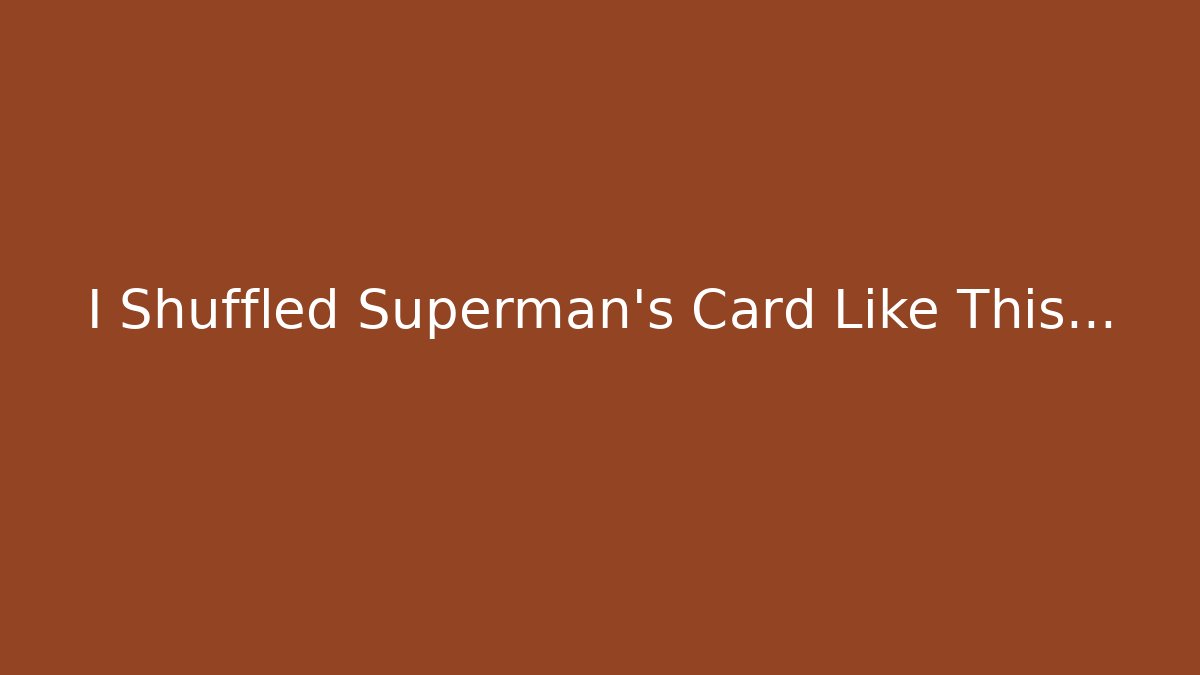 I Shuffled Superman's Card Like This…