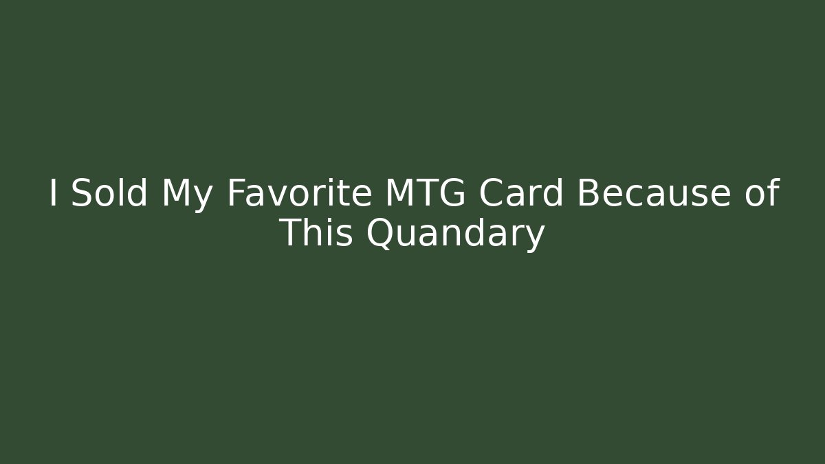 I Sold My Favorite MTG Card Because of This Quandary