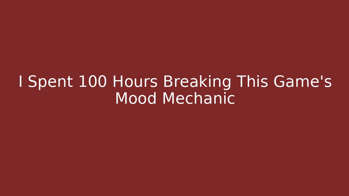 I Spent 100 Hours Breaking This Game's Mood Mechanic