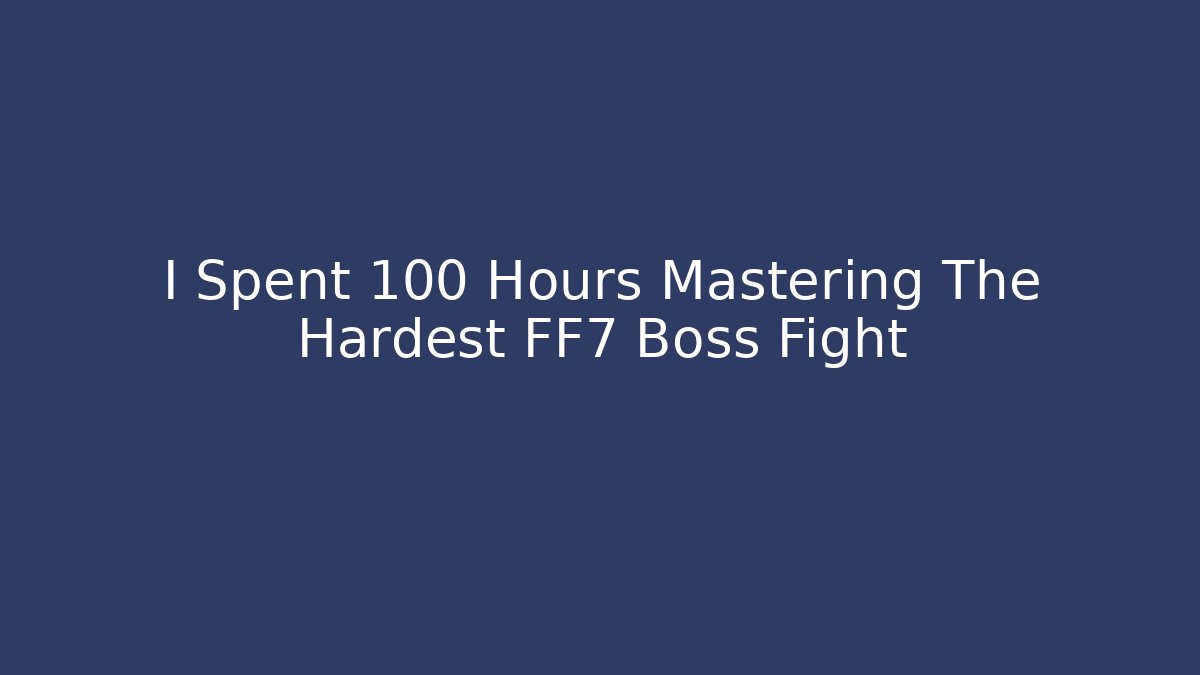 I Spent 100 Hours Mastering The Hardest FF7 Boss Fight