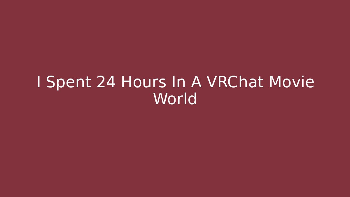 I Spent 24 Hours In A VRChat Movie World - Boomer Naturals