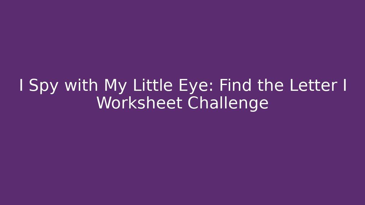 I Spy with My Little Eye: Find the Letter I Worksheet Challenge