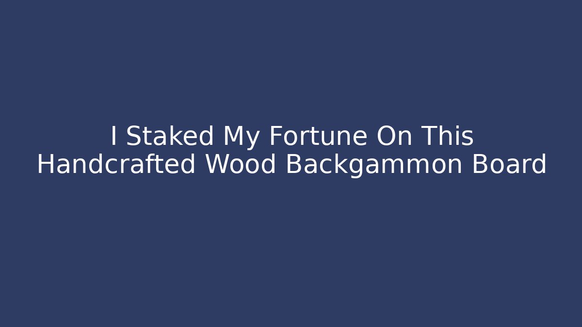 I Staked My Fortune On This Handcrafted Wood Backgammon Board
