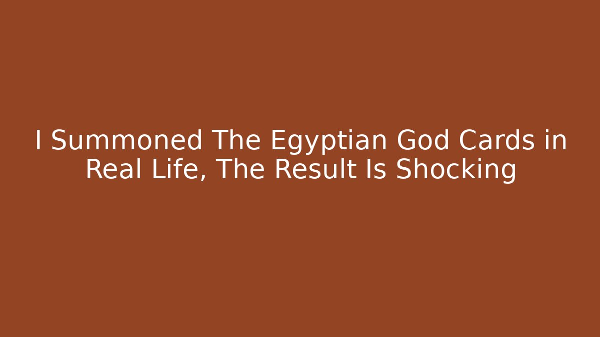I Summoned The Egyptian God Cards in Real Life, The Result Is Shocking