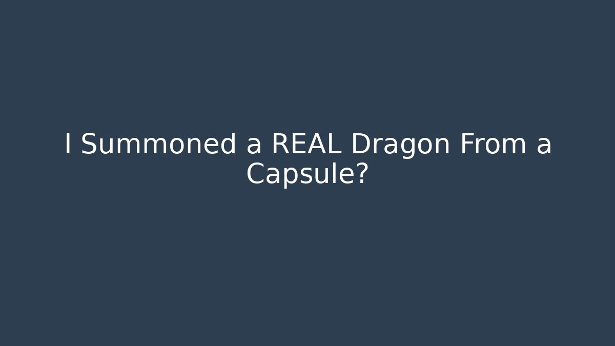I Summoned a REAL Dragon From a Capsule? - Boomer Naturals