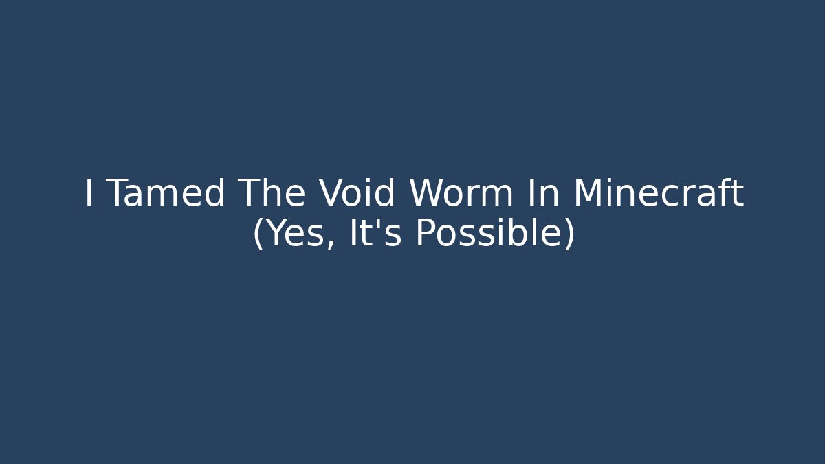 I Tamed The Void Worm In Minecraft (Yes, It’s Possible)