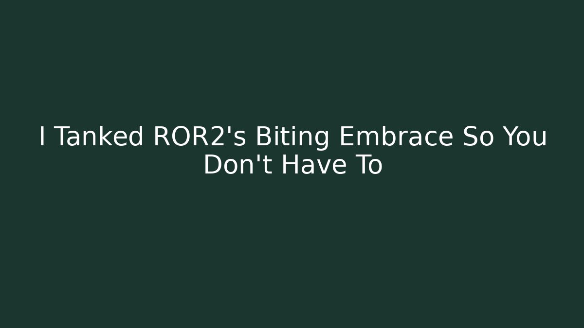 I Tanked ROR2's Biting Embrace So You Don't Have To