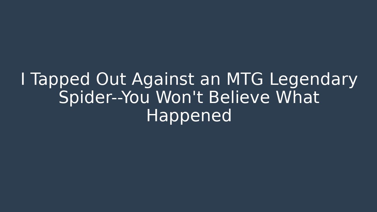 I Tapped Out Against an MTG Legendary Spider—You Won't Believe What Happened