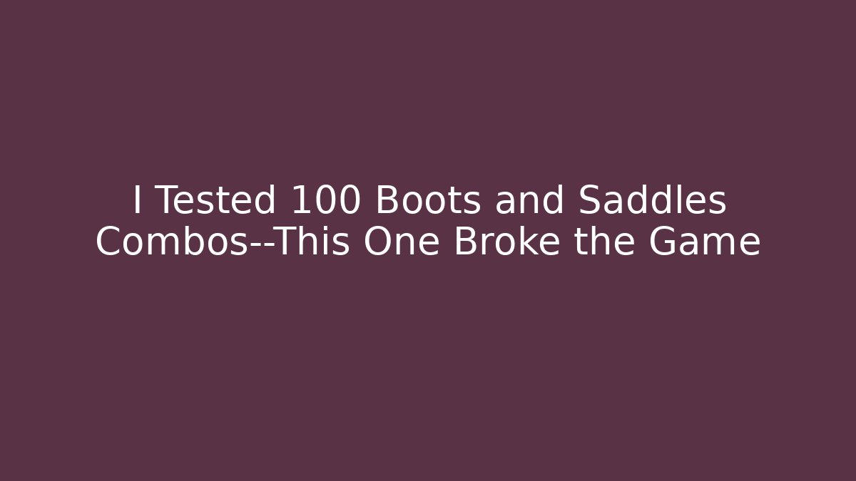 I Tested 100 Boots and Saddles Combos—This One Broke the Game