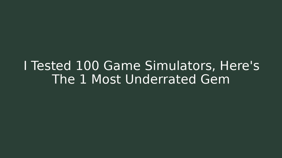 I Tested 100 Game Simulators, Here's The 1 Most Underrated Gem