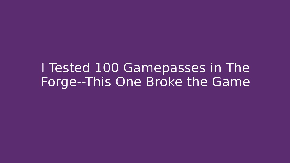 I Tested 100 Gamepasses in The Forge—This One Broke the Game