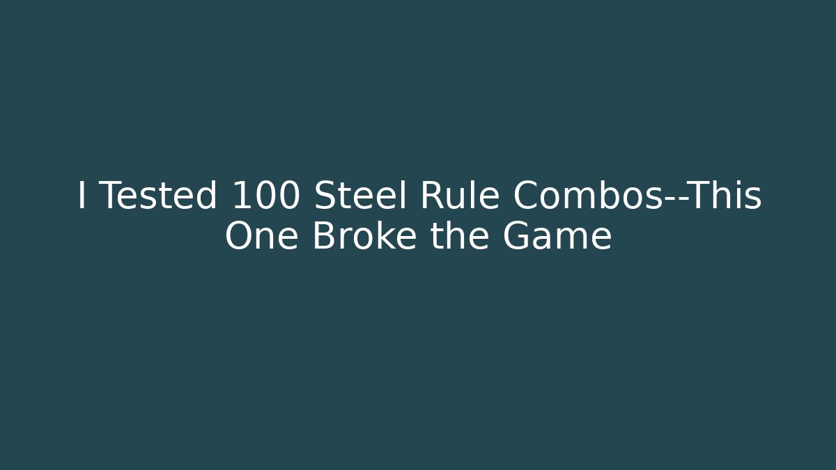 I Tested 100 Steel Rule Combos—This One Broke the Game