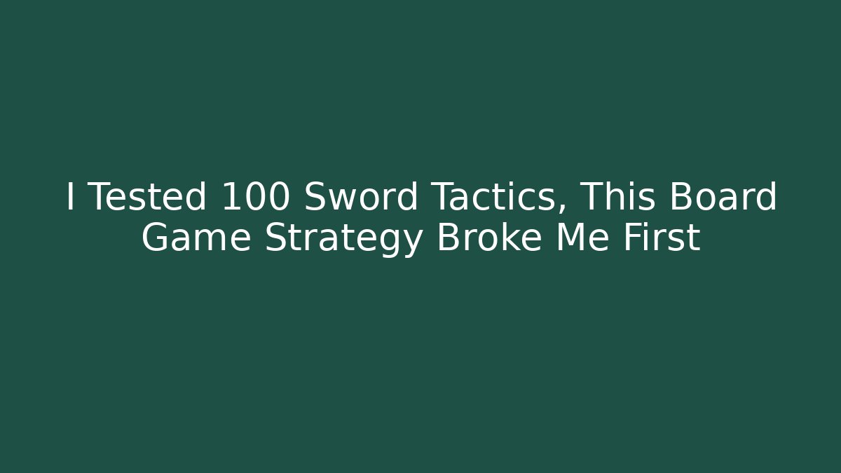 I Tested 100 Sword Tactics, This Board Game Strategy Broke Me First - Boomer Naturals