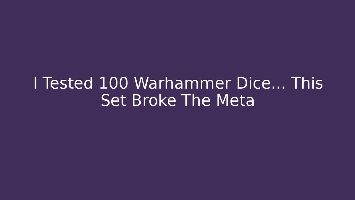 I Tested 100 Warhammer Dice… This Set Broke The Meta